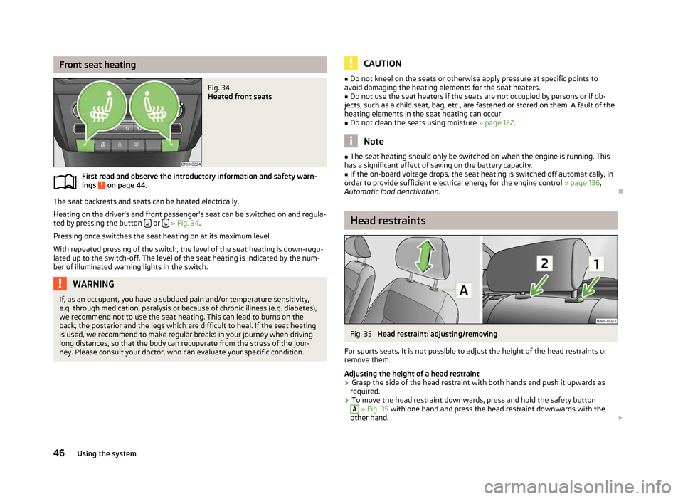 SKODA RAPID 2012 1.G Service Manual Front seat heating
Fig. 34
Heated front seats
First read and observe the introductory information and safety warn-
ings on page 44.
The seat backrests and seats can be heated electrically.
Heating SKODA RAPID 2012 1.G Service Manual Front seat heating
Fig. 34
Heated front seats
First read and observe the introductory information and safety warn-
ings on page 44.
The seat backrests and seats can be heated electrically.
Heating