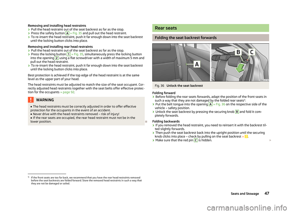 SKODA RAPID 2012 1.G Owners Manual Removing and installing head restraints
›
Pull the head restraint out of the seat backrest as far as the stop.
› Press the safety button A
» Fig. 35 and pull out the head restraint.
› To re-i SKODA RAPID 2012 1.G Owners Manual Removing and installing head restraints
›
Pull the head restraint out of the seat backrest as far as the stop.
› Press the safety button A
» Fig. 35 and pull out the head restraint.
› To re-i