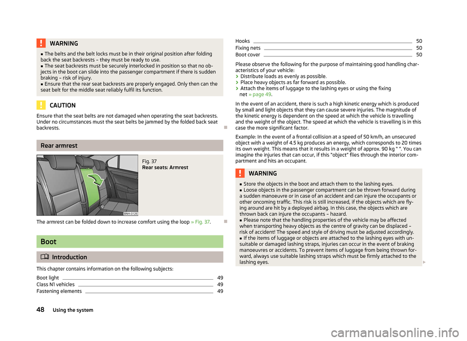SKODA RAPID 2012 1.G User Guide WARNING
■ The belts and the belt locks must be in their original position after folding
back the seat backrests – they must be ready to use.
■ The seat backrests must be securely interlocked in SKODA RAPID 2012 1.G User Guide WARNING
■ The belts and the belt locks must be in their original position after folding
back the seat backrests – they must be ready to use.
■ The seat backrests must be securely interlocked in