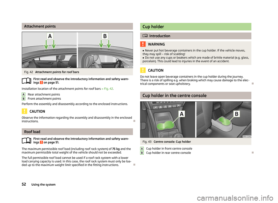 SKODA RAPID 2012 1.G Workshop Manual Attachment points
Fig. 42
Attachment points for roof bars
First read and observe the introductory information and safety warn-
ings on page 51.
Installation location of the attachment points for ro SKODA RAPID 2012 1.G Workshop Manual Attachment points
Fig. 42
Attachment points for roof bars
First read and observe the introductory information and safety warn-
ings on page 51.
Installation location of the attachment points for ro