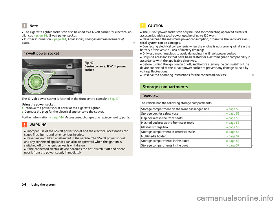 SKODA RAPID 2012 1.G User Guide Note
■ The cigarette lighter socket can also be used as a 12Volt socket for electrical ap-
pliances » page 54, 12-volt power socket.
■ Further information » page 144, Accessories, changes and SKODA RAPID 2012 1.G User Guide Note
■ The cigarette lighter socket can also be used as a 12Volt socket for electrical ap-
pliances » page 54, 12-volt power socket.
■ Further information » page 144, Accessories, changes and