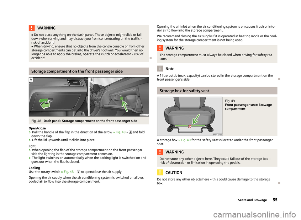 SKODA RAPID 2012 1.G Workshop Manual WARNING
■ Do not place anything on the dash panel. These objects might slide or fall
down when driving and may distract you from concentrating on the traffic –
risk of accident!
■ When driving, SKODA RAPID 2012 1.G Workshop Manual WARNING
■ Do not place anything on the dash panel. These objects might slide or fall
down when driving and may distract you from concentrating on the traffic –
risk of accident!
■ When driving,