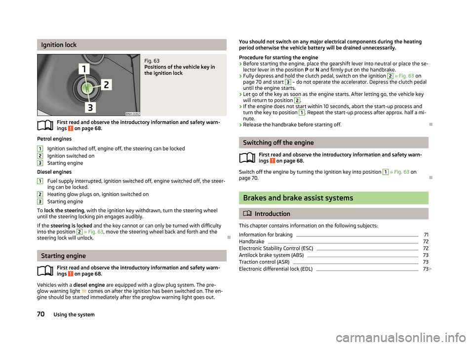 SKODA RAPID 2012 1.G Manual PDF Ignition lock
Fig. 63
Positions of the vehicle key in
the ignition lock
First read and observe the introductory information and safety warn-
ings on page 68.
Petrol engines
Ignition switched off, e SKODA RAPID 2012 1.G Manual PDF Ignition lock
Fig. 63
Positions of the vehicle key in
the ignition lock
First read and observe the introductory information and safety warn-
ings on page 68.
Petrol engines
Ignition switched off, e