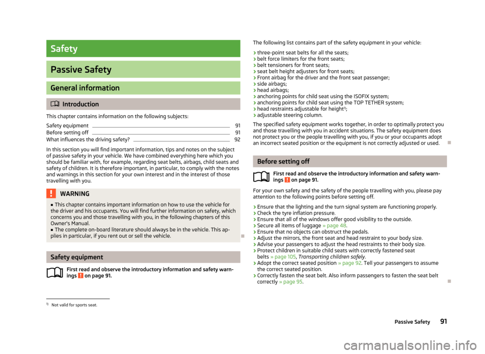 SKODA RAPID 2012 1.G Owners Manual Safety
Passive Safety
General information
ä
Introduction
This chapter contains information on the following subjects:
Safety equipment 91
Before setting off 91
What influences the driving safety? 92
