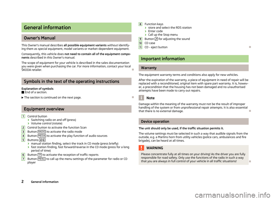 SKODA ROOMSTER 2012 1.G Blues Car Radio Manual General information
Owners Manual
This Owners manual describes all possible equipment variants without identify-ing them as special equipment, model variants or market-dependent equipment. 
Conseque