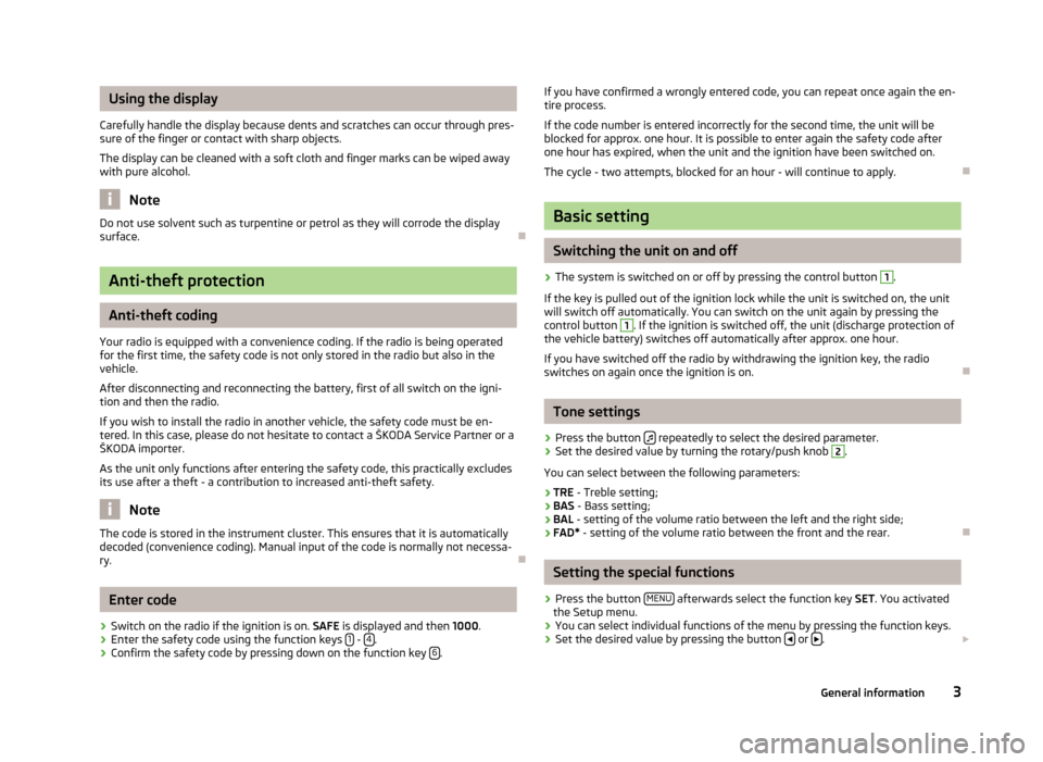 SKODA PRAKTIK 2012 1.G Blues Car Radio Manual Using the display
Carefully handle the display because dents and scratches can occur through pres- sure of the finger or contact with sharp objects. 
The display can be cleaned with a soft cloth and f