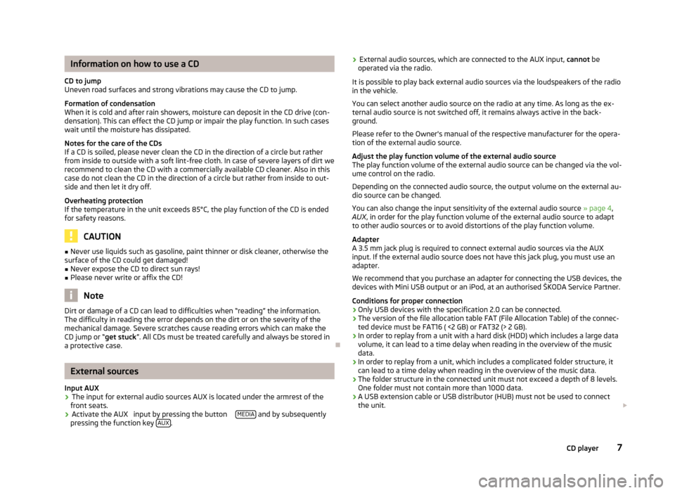 SKODA FABIA 2012 2.G / 5J Blues Car Radio Manual Information on how to use a CD
CD to jump Uneven road surfaces and strong vibrations may cause the CD to jump. 
Formation of condensation When it is cold and after rain showers, moisture can deposit i