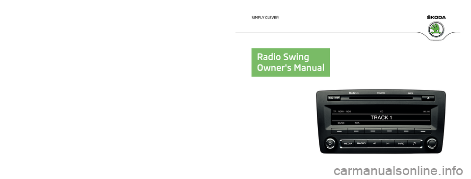SKODA SUPERB 2012 2.G / (B6/3T) Swing Car Radio Manual www.skoda-auto.com
Swing: Superb, Octavia, Octavia Tour, Yeti, Fabia, Roomster, RapidRádio anglicky 05.2012
S00.5610.87.20
1Z0 012 101 HA
SIMPLY CLEVER
Radio Swing
Owners Manual   