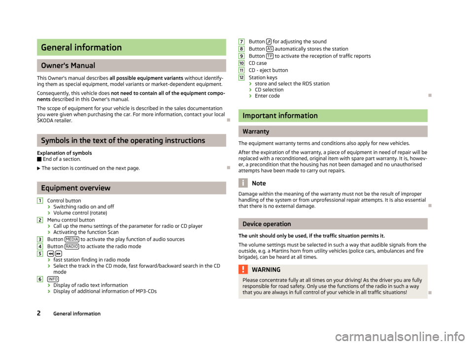 SKODA OCTAVIA 2012 2.G / (1Z) Swing Car Radio Manual General information
Owners Manual
This Owners manual describes all possible equipment variants without identify-ing them as special equipment, model variants or market-dependent equipment.
Consequen