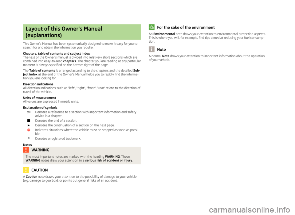 SKODA ROOMSTER 2012 1.G Owners Manual Layout of this Owners Manual
(explanations)
This Owners Manual has been systematically designed to make it easy for you to
search for and obtain the information you require.
Chapters, table of conte