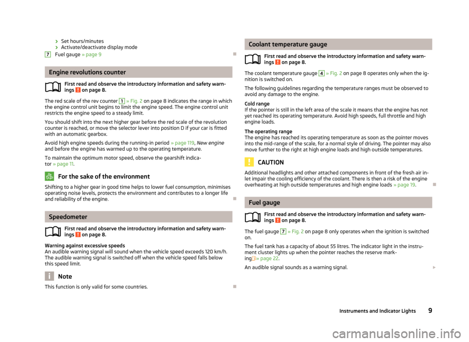 SKODA ROOMSTER 2012 1.G Owners Manual ›
Set hours/minutes
› Activate/deactivate display mode
Fuel gauge  » 
page 9 ÐEngine revolutions counter
First read and observe the introductory information and safety warn-
ings   on page 8.
Th