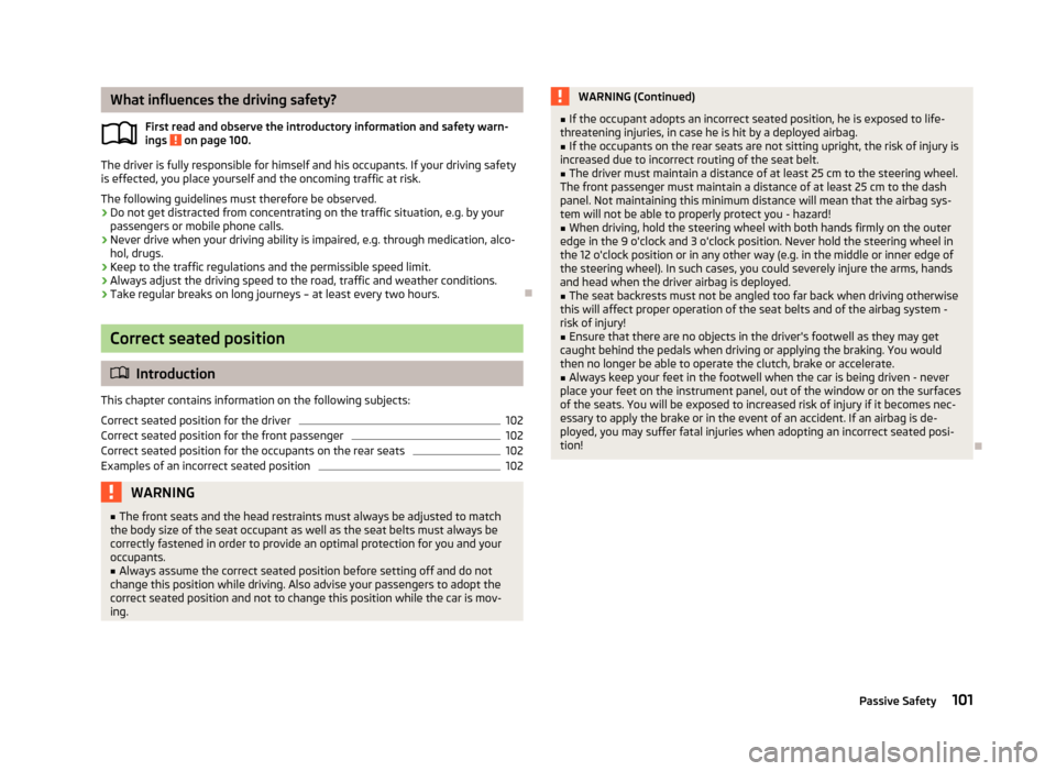 SKODA ROOMSTER 2012 1.G Owners Manual What influences the driving safety?
First read and observe the introductory information and safety warn-
ings   on page 100.
The driver is fully responsible for himself and his occupants. If your driv