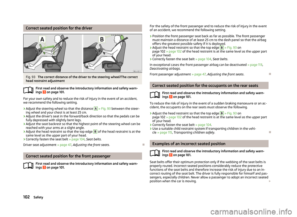 SKODA ROOMSTER 2012 1.G Owners Manual Correct seated position for the driver
Fig. 93 
The correct distance of the driver to the steering wheel/The correct
head restraint adjustment
First read and observe the introductory information and s