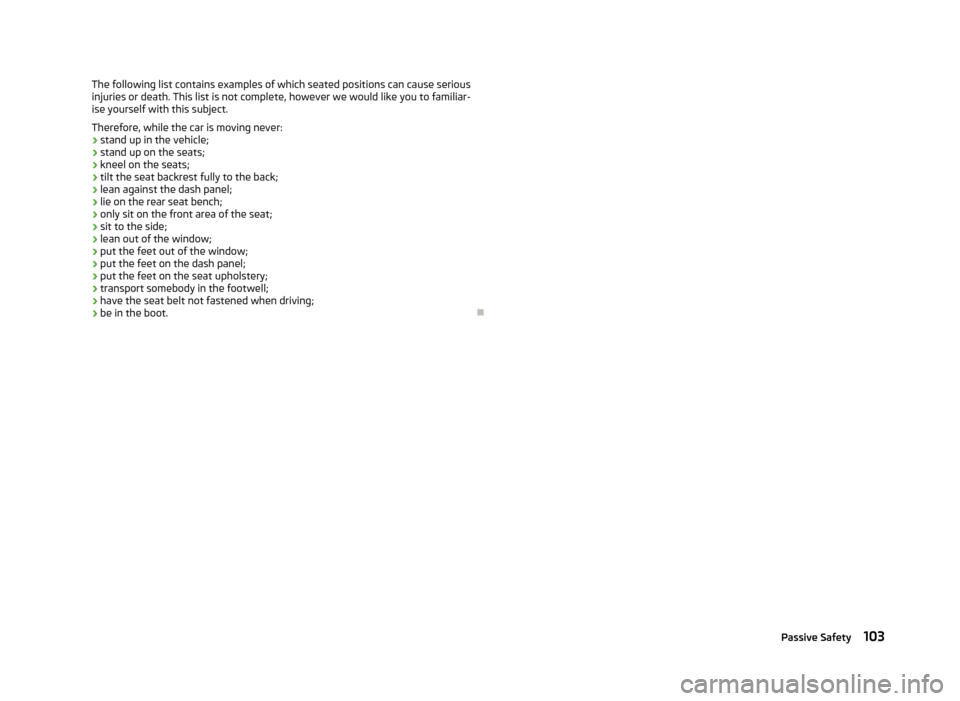 SKODA ROOMSTER 2012 1.G Owners Manual The following list contains examples of which seated positions can cause serious
injuries or death. This list is not complete, however we would like you to familiar-
ise yourself with this subject.
Th