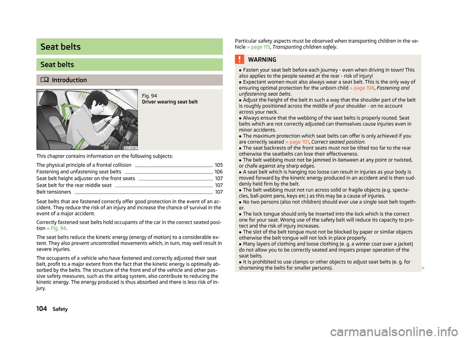 SKODA ROOMSTER 2012 1.G Owners Manual Seat belts
Seat belts
ä
Introduction Fig. 94 
Driver wearing seat belt
This chapter contains information on the following subjects:
The physical principle of a frontal collision 105
Fastening and unf