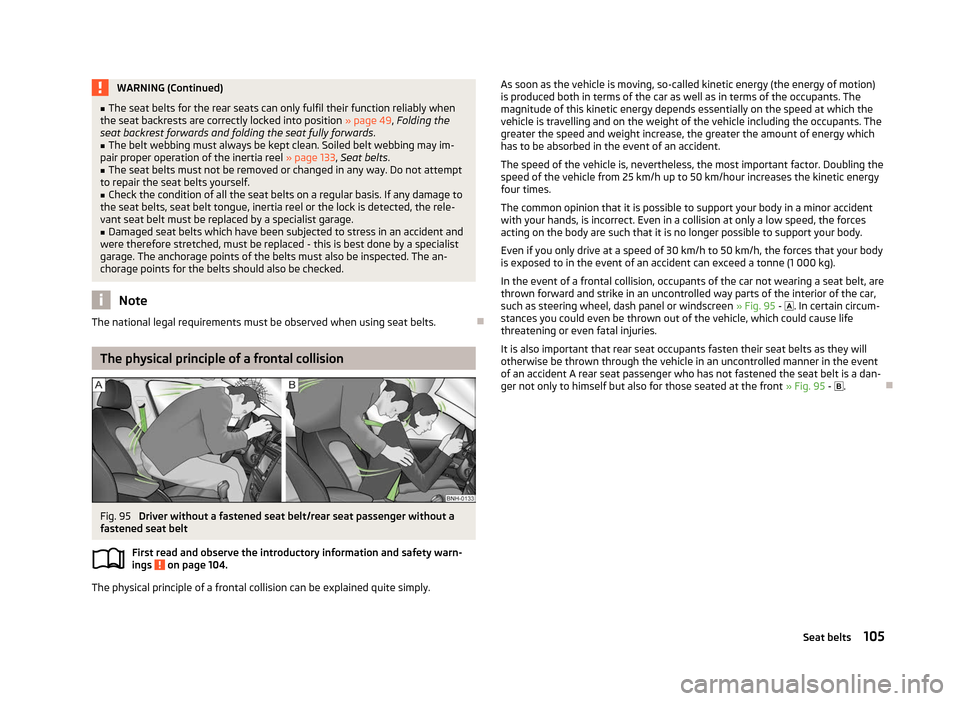 SKODA ROOMSTER 2012 1.G Owners Manual WARNING (Continued)
■ The seat belts for the rear seats can only fulfil their function reliably when
the seat backrests are correctly locked into position  » page 49, Folding the
seat backrest forw