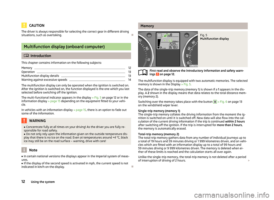 SKODA ROOMSTER 2012 1.G User Guide CAUTION
The driver is always responsible for selecting the correct gear in different driving
situations, such as overtaking. ÐMultifunction display (onboard computer)
ä
Introduction
This chapter con SKODA ROOMSTER 2012 1.G User Guide CAUTION
The driver is always responsible for selecting the correct gear in different driving
situations, such as overtaking. ÐMultifunction display (onboard computer)
ä
Introduction
This chapter con