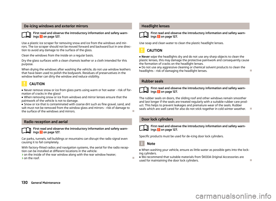 SKODA ROOMSTER 2012 1.G Owners Manual De-icing windows and exterior mirrors
First read and observe the introductory information and safety warn-
ings   on page 127.
Use a plastic ice scraper for removing snow and ice from the windows and 