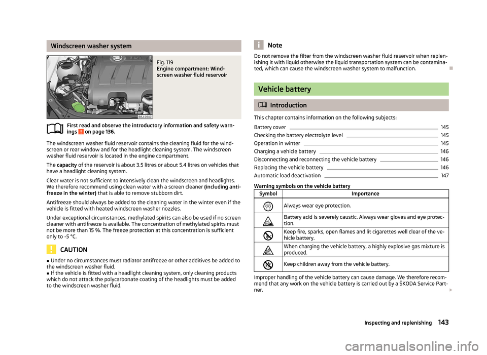 SKODA ROOMSTER 2012 1.G Owners Guide Windscreen washer system
Fig. 119
Engine compartment: Wind-
screen washer fluid reservoir
First read and observe the introductory information and safety warn-
ings on page 136.
The windscreen washe SKODA ROOMSTER 2012 1.G Owners Guide Windscreen washer system
Fig. 119
Engine compartment: Wind-
screen washer fluid reservoir
First read and observe the introductory information and safety warn-
ings on page 136.
The windscreen washe