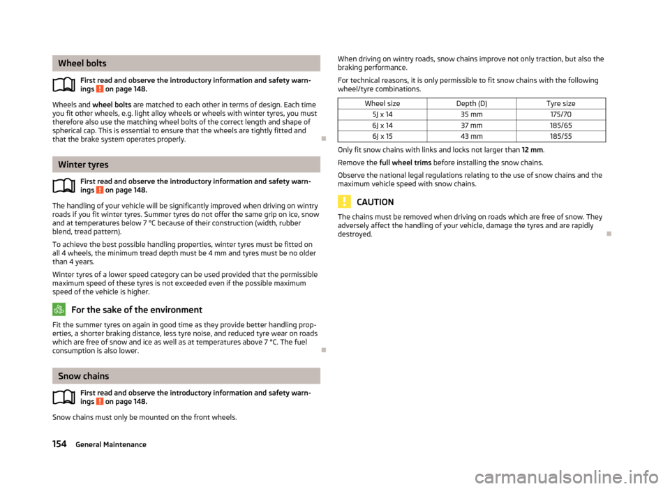 SKODA ROOMSTER 2012 1.G Owners Manual Wheel bolts
First read and observe the introductory information and safety warn-
ings on page 148.
Wheels and
wheel bolts are matched to each other in terms of design. Each time
you fit other wheel SKODA ROOMSTER 2012 1.G Owners Manual Wheel bolts
First read and observe the introductory information and safety warn-
ings on page 148.
Wheels and
wheel bolts are matched to each other in terms of design. Each time
you fit other wheel