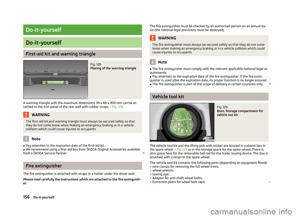 SKODA ROOMSTER 2012 1.G Owners Manual Do-it-yourself
Do-it-yourself
First-aid kit and warning triangle
Fig. 128 
Placing of the warning triangle
A warning triangle with the maximum dimensions 39 x 68 x 450 mm can be at-
tached to the trim