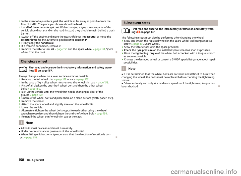 SKODA ROOMSTER 2012 1.G Owners Guide ›
In the event of a puncture, park the vehicle as far away as possible from the
flow of traffic. The place you choose should be level.
› Let all of the occupants get out.
While changing a tyre, SKODA ROOMSTER 2012 1.G Owners Guide ›
In the event of a puncture, park the vehicle as far away as possible from the
flow of traffic. The place you choose should be level.
› Let all of the occupants get out.
While changing a tyre,