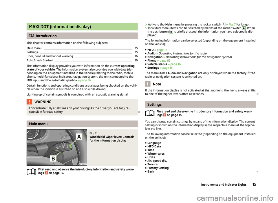 SKODA ROOMSTER 2012 1.G User Guide MAXI DOT (information display)
ä
Introduction
This chapter contains information on the following subjects:
Main menu 15
Settings 15
Door, boot lid and bonnet warning 16
Auto Check Control 16
The info