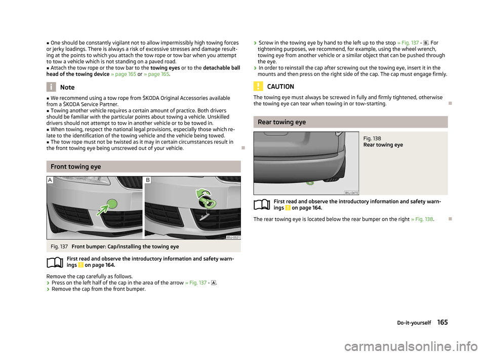 SKODA ROOMSTER 2012 1.G Owners Manual ■
One should be constantly vigilant not to allow impermissibly high towing forces
or jerky loadings. There is always a risk of excessive stresses and damage result-
ing at the points to which you at