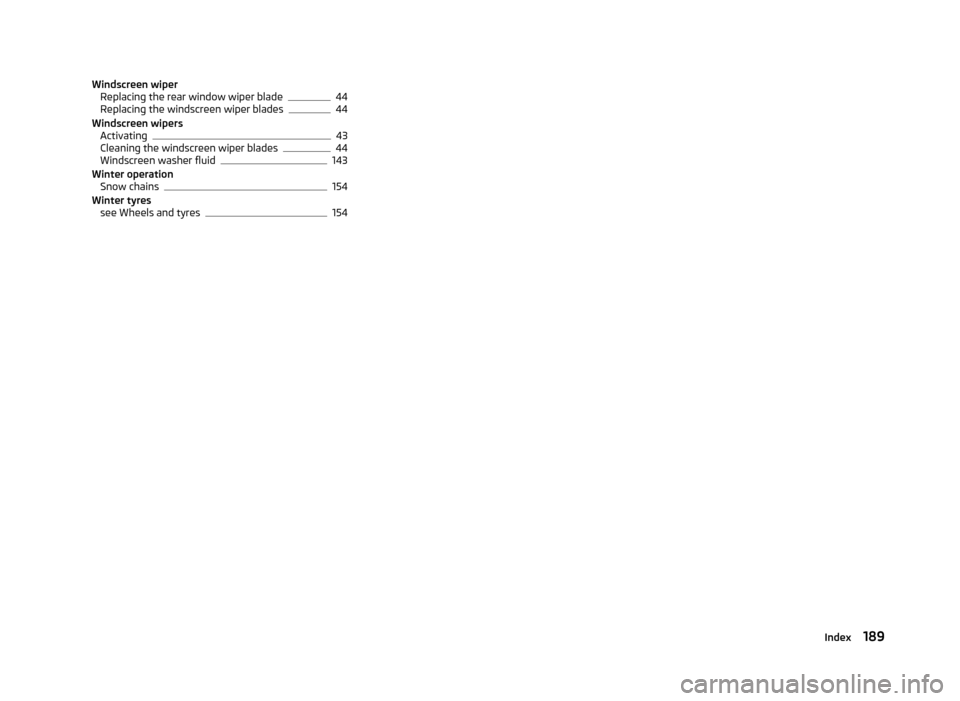 SKODA ROOMSTER 2012 1.G Owners Manual Windscreen wiper
Replacing the rear window wiper blade 44
Replacing the windscreen wiper blades 44
Windscreen wipers Activating 43
Cleaning the windscreen wiper blades 44
Windscreen washer fluid 143
W