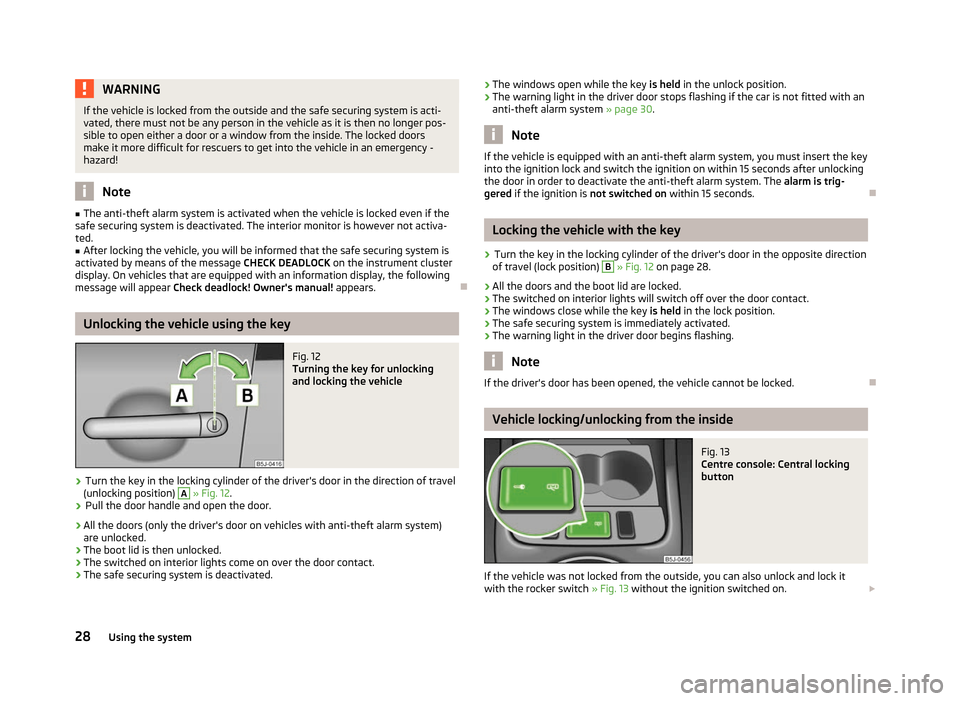 SKODA ROOMSTER 2012 1.G Owners Manual WARNING
If the vehicle is locked from the outside and the safe securing system is acti-
vated, there must not be any person in the vehicle as it is then no longer pos-
sible to open either a door or a SKODA ROOMSTER 2012 1.G Owners Manual WARNING
If the vehicle is locked from the outside and the safe securing system is acti-
vated, there must not be any person in the vehicle as it is then no longer pos-
sible to open either a door or a