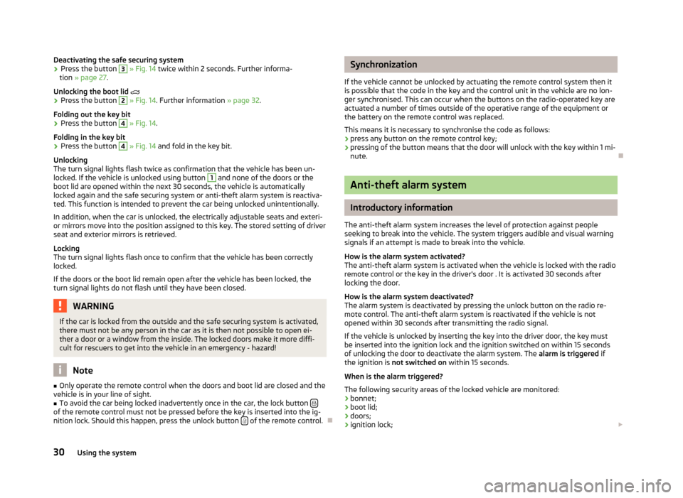 SKODA ROOMSTER 2012 1.G Owners Manual Deactivating the safe securing system
›
Press the button  3
 » Fig. 14 twice within 2 
seconds. Further informa-
tion » page 27.
Unlocking the boot lid  
› Press the button  2
 » Fig. 14. Fu