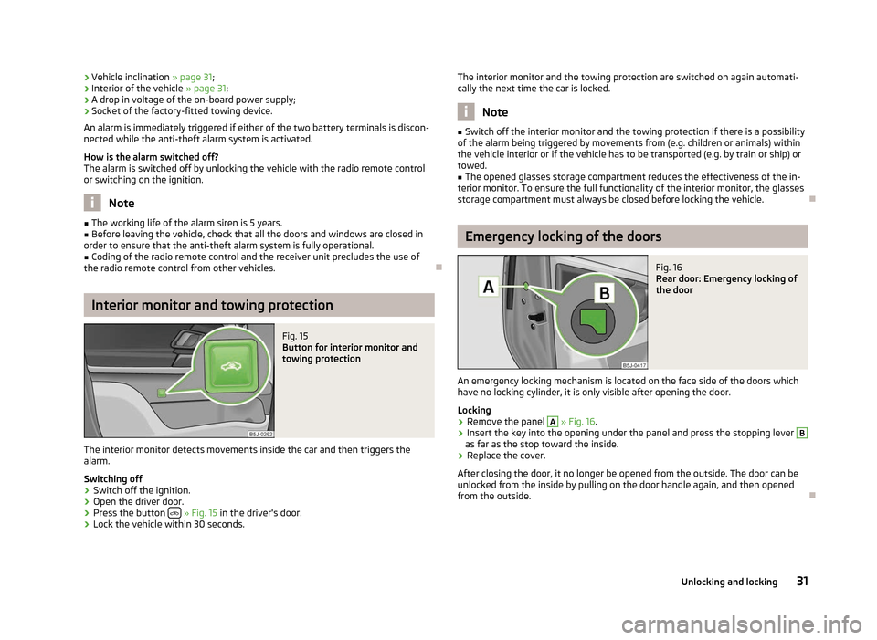 SKODA ROOMSTER 2012 1.G Owners Manual ›
Vehicle inclination » page 31
;
› Interior of the vehicle 
» page 31;
› A drop in voltage of the on-board power supply;
› Socket of the factory-fitted towing device.
An alarm is immediatel