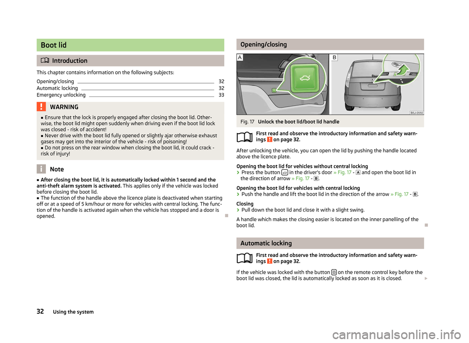 SKODA ROOMSTER 2012 1.G Owners Manual Boot lid
ä
Introduction
This chapter contains information on the following subjects:
Opening/closing 32
Automatic locking 32
Emergency unlocking 33
WARNING
■ Ensure that the lock is properly engage