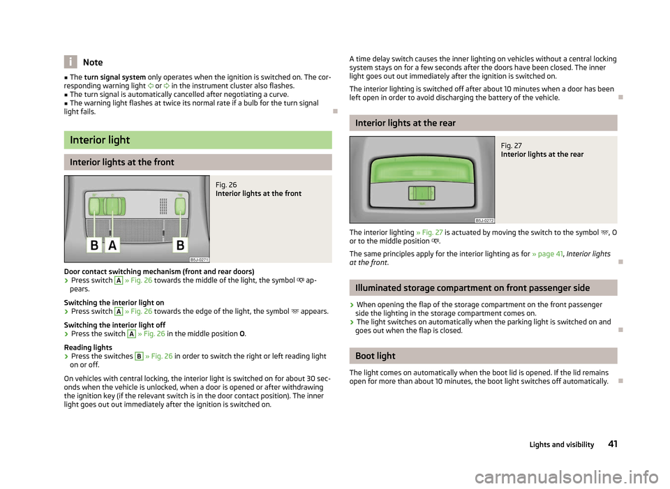 SKODA ROOMSTER 2012 1.G Service Manual Note
■ The turn signal system only operates when the ignition is switched on. The cor-
responding warning light or in the instrument cluster also flashes.
■ The turn signal is automatical SKODA ROOMSTER 2012 1.G Service Manual Note
■ The turn signal system only operates when the ignition is switched on. The cor-
responding warning light or in the instrument cluster also flashes.
■ The turn signal is automatical
