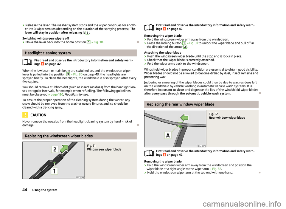SKODA ROOMSTER 2012 1.G Service Manual ›
Release the lever. The washer system stops and the wiper continues for anoth-
er 1 to 3 wiper strokes (depending on the duration of the spraying process). The
lever will stay in position after r SKODA ROOMSTER 2012 1.G Service Manual ›
Release the lever. The washer system stops and the wiper continues for anoth-
er 1 to 3 wiper strokes (depending on the duration of the spraying process). The
lever will stay in position after r