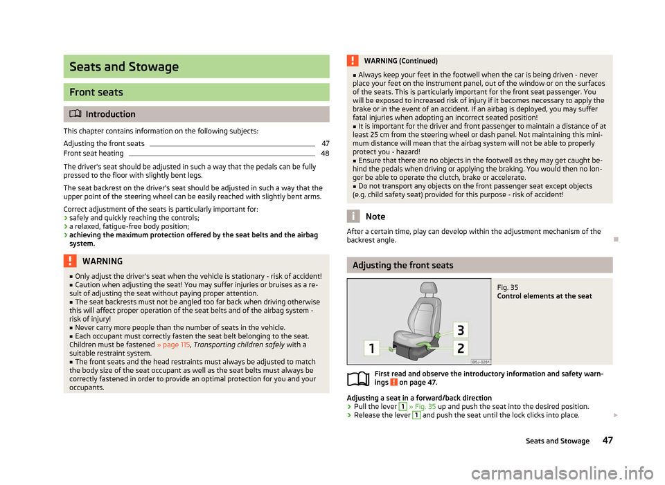 SKODA ROOMSTER 2012 1.G Service Manual Seats and Stowage
Front seats
ä
Introduction
This chapter contains information on the following subjects:
Adjusting the front seats 47
Front seat heating 48
The drivers seat should be adjusted in su