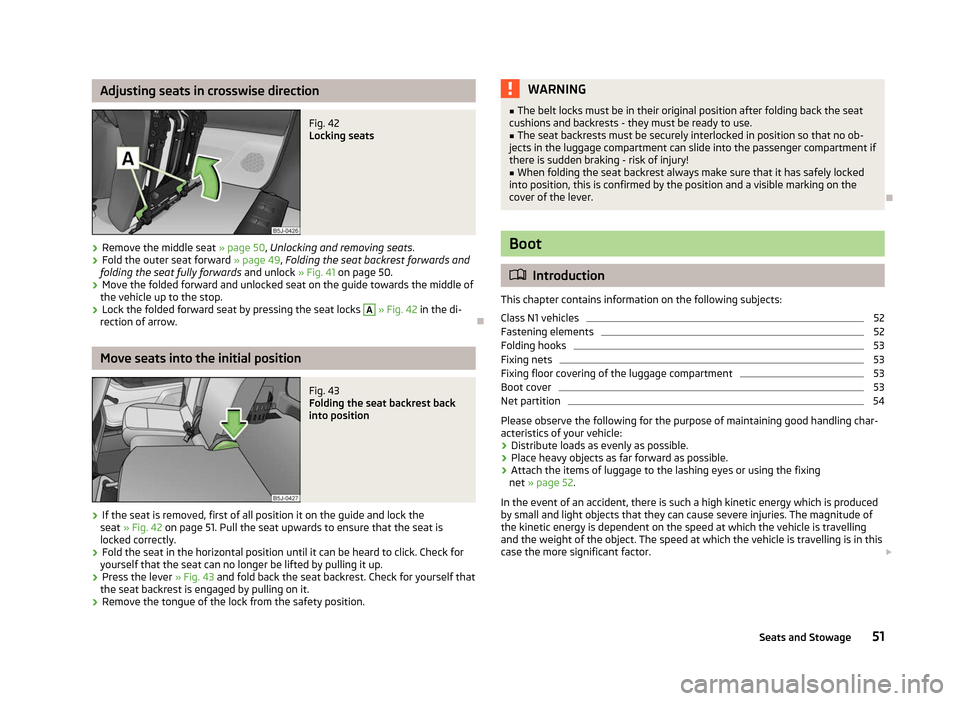 SKODA ROOMSTER 2012 1.G Owners Manual Adjusting seats in crosswise direction
Fig. 42 
Locking seats
› Remove the middle seat 
» page 50, Unlocking and removing seats .
› Fold the outer seat forward 
»  page 49, Folding the seat back