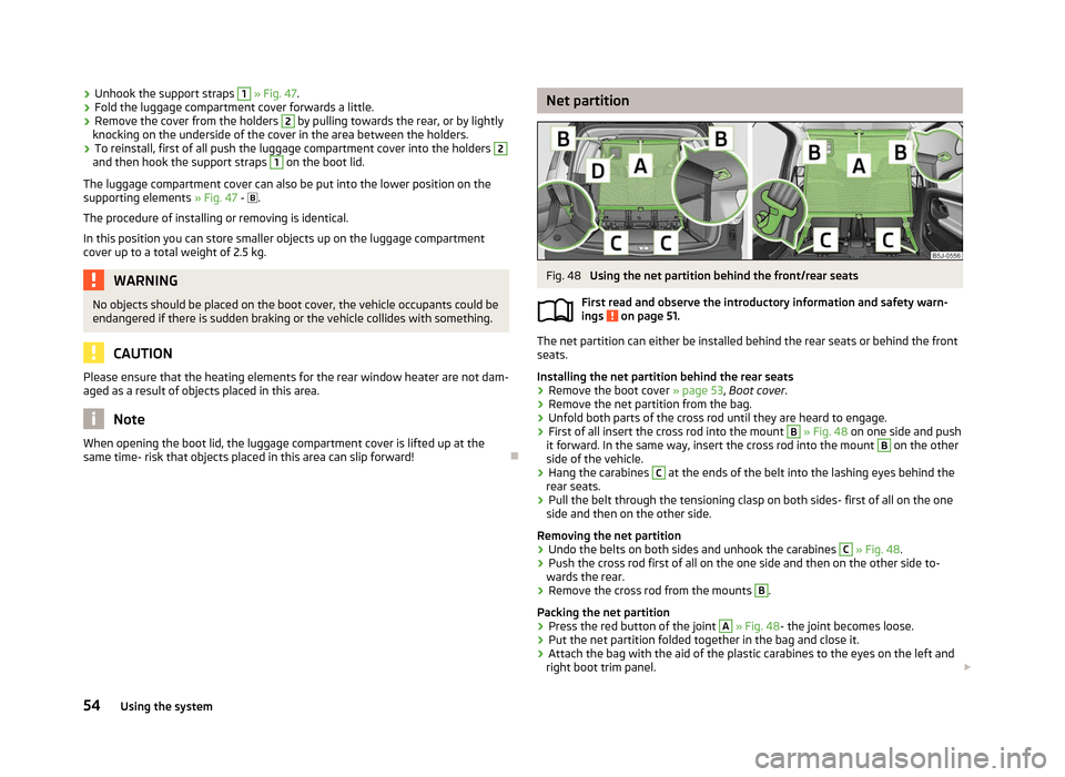 SKODA ROOMSTER 2012 1.G Owners Manual ›
Unhook the support straps 1
» Fig. 47.
› Fold the luggage compartment cover forwards a little.
› Remove the cover from the holders 2
by pulling towards the rear, or by lightly
knocking on SKODA ROOMSTER 2012 1.G Owners Manual ›
Unhook the support straps 1
» Fig. 47.
› Fold the luggage compartment cover forwards a little.
› Remove the cover from the holders 2
by pulling towards the rear, or by lightly
knocking on