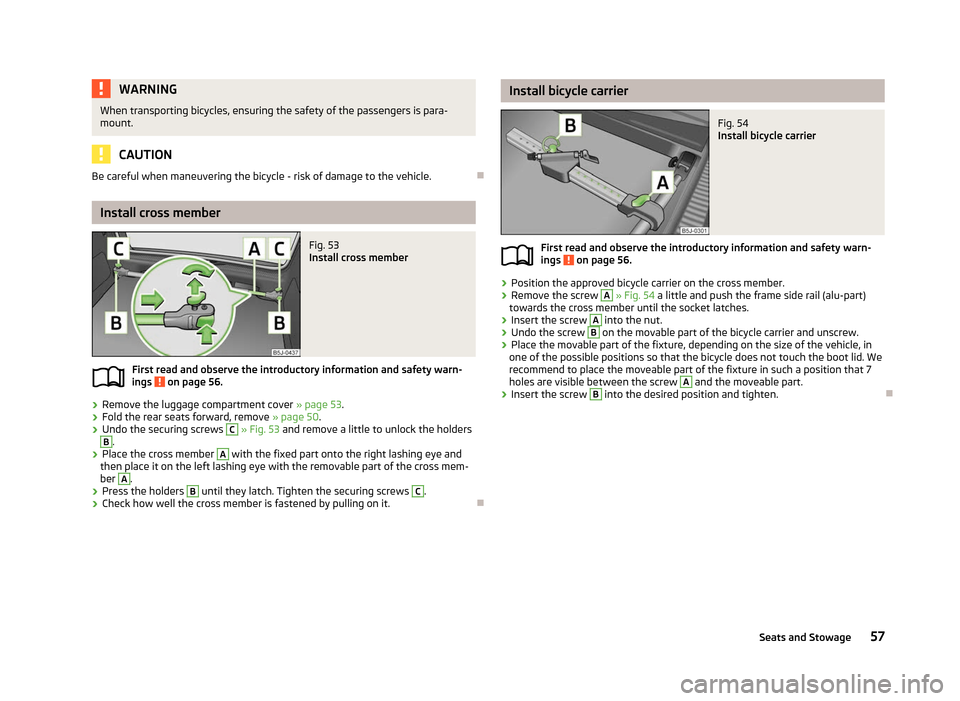 SKODA ROOMSTER 2012 1.G Owners Manual WARNING
When transporting bicycles, ensuring the safety of the passengers is para-
mount. CAUTION
Be careful when maneuvering the bicycle - risk of damage to the vehicle. ÐInstall cross member
Fig. 5