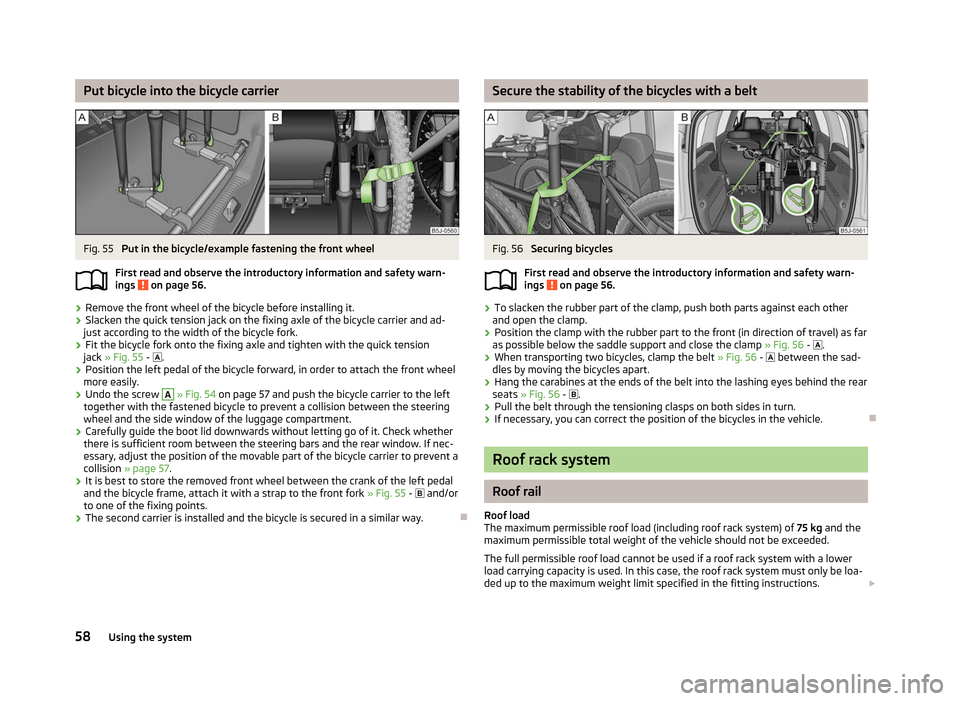 SKODA ROOMSTER 2012 1.G Owners Manual Put bicycle into the bicycle carrier
Fig. 55 
Put in the bicycle/example fastening the front wheel
First read and observe the introductory information and safety warn-
ings   on page 56.
›
Remove th