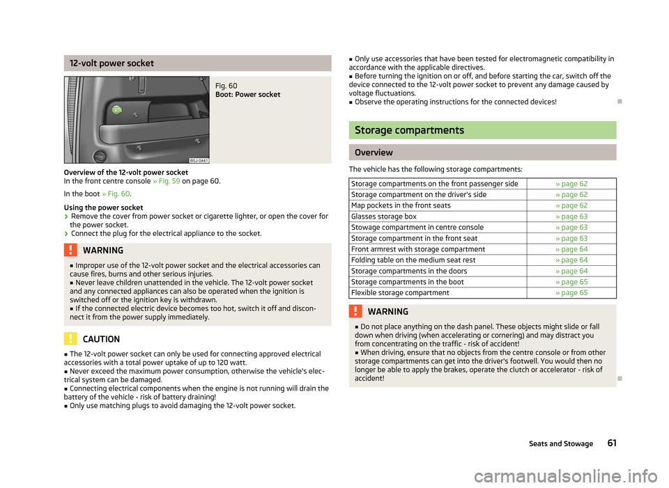 SKODA ROOMSTER 2012 1.G Repair Manual 12-volt power socket
Fig. 60 
Boot: Power socket
Overview of the 12-volt power socket
In the front centre console  » Fig. 59 on page 60.
In the boot  » Fig. 60.
Using the power socket
› Remove the