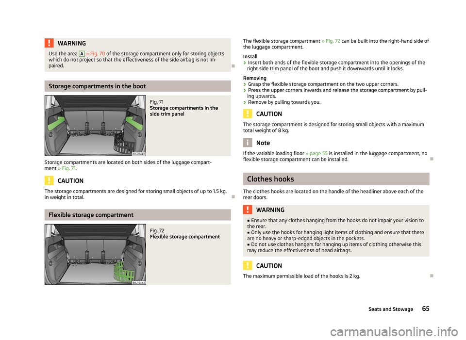 SKODA ROOMSTER 2012 1.G Repair Manual WARNING
Use the area  A
 » Fig. 70 of the storage compartment only for storing objects
which do not project so that the effectiveness of the side airbag is not im-
paired. ÐStorage compartments in t