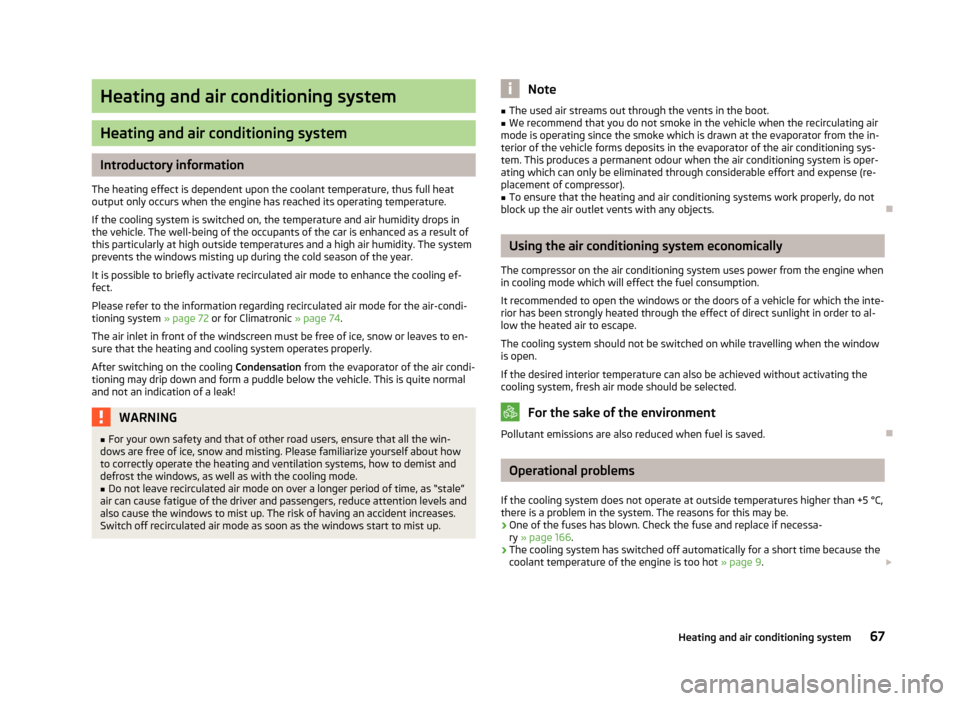SKODA ROOMSTER 2012 1.G Owners Manual Heating and air conditioning system
Heating and air conditioning system
Introductory information
The heating effect is dependent upon the coolant temperature, thus full heat
output only occurs when th