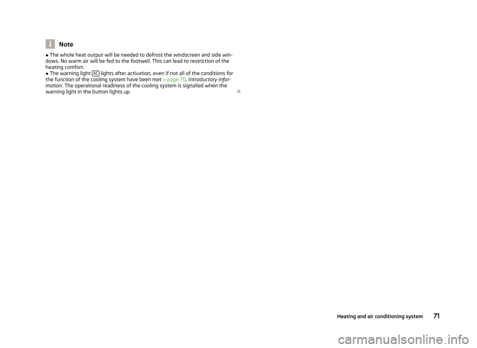 SKODA ROOMSTER 2012 1.G Manual PDF Note
■ The whole heat output will be needed to defrost the windscreen and side win-
dows. No warm air will be fed to the footwell. This can lead to restriction of the
heating comfort. ■ The warnin