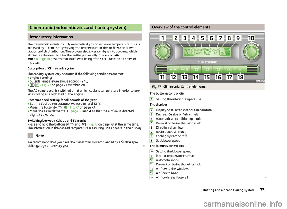 SKODA ROOMSTER 2012 1.G Owners Manual Climatronic (automatic air conditioning system)
Introductory information
The Climatronic maintains fully automatically a convenience temperature. This is
achieved by automatically varying the temperat