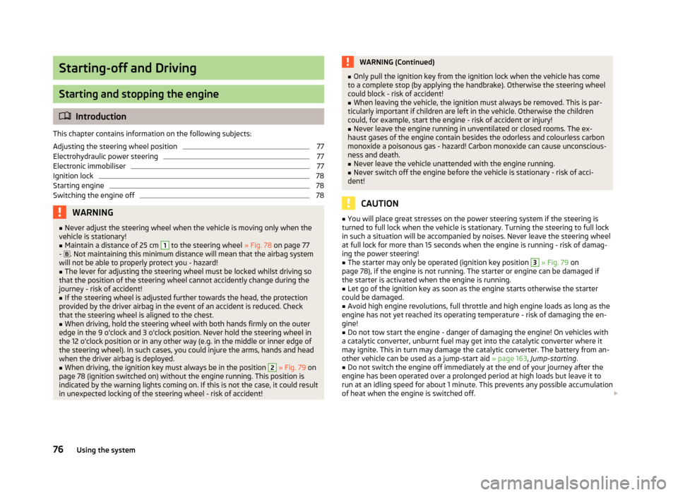 SKODA ROOMSTER 2012 1.G Owners Manual Starting-off and Driving
Starting and stopping the engine
ä
Introduction
This chapter contains information on the following subjects:
Adjusting the steering wheel position 77
Electrohydraulic power s SKODA ROOMSTER 2012 1.G Owners Manual Starting-off and Driving
Starting and stopping the engine
ä
Introduction
This chapter contains information on the following subjects:
Adjusting the steering wheel position 77
Electrohydraulic power s