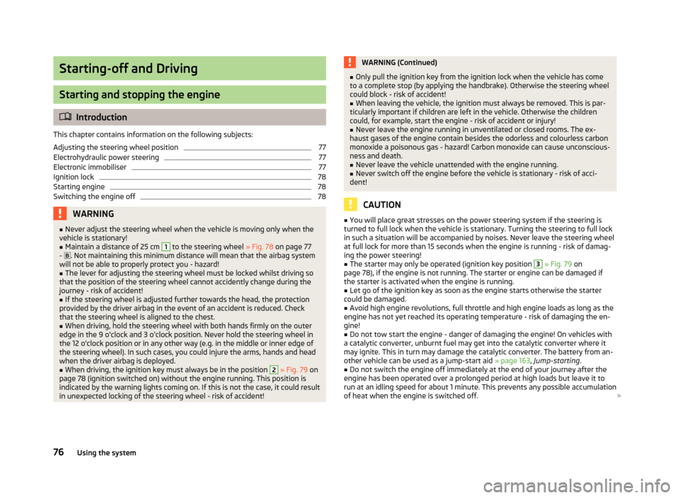 SKODA ROOMSTER 2012 1.G Owners Manual Starting-off and Driving
Starting and stopping the engine
ä
Introduction
This chapter contains information on the following subjects:
Adjusting the steering wheel position 77
Electrohydraulic power s