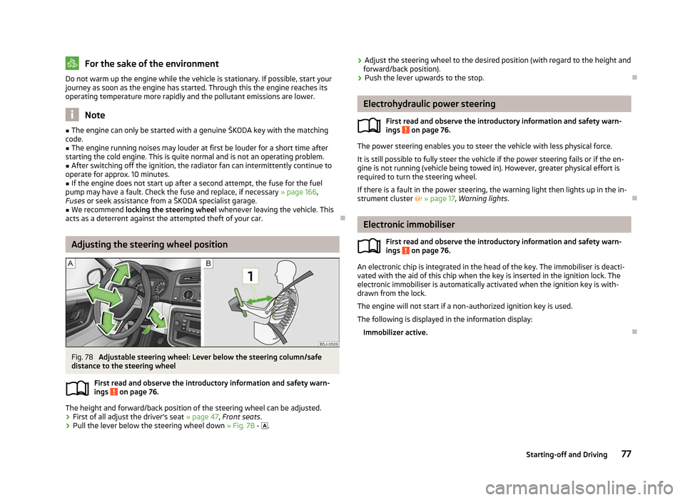 SKODA ROOMSTER 2012 1.G Owners Manual For the sake of the environment
Do not warm up the engine while the vehicle is stationary. If possible, start your
journey as soon as the engine has started. Through this the engine reaches its
operat SKODA ROOMSTER 2012 1.G Owners Manual For the sake of the environment
Do not warm up the engine while the vehicle is stationary. If possible, start your
journey as soon as the engine has started. Through this the engine reaches its
operat