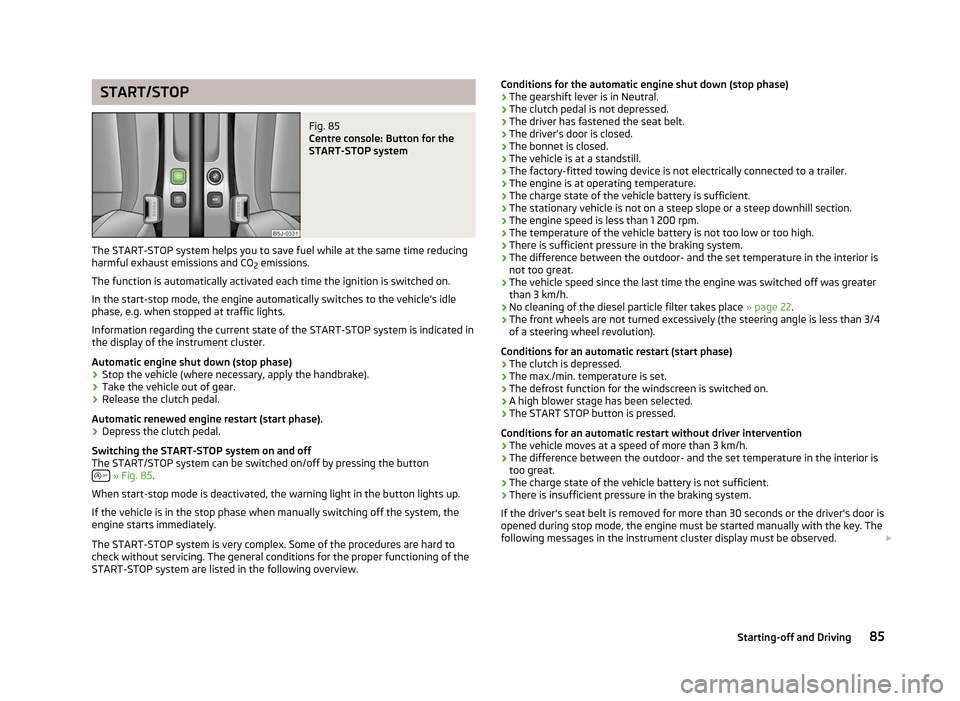 SKODA ROOMSTER 2012 1.G User Guide START/STOP
Fig. 85
Centre console: Button for the
START-STOP system
The START-STOP system helps you to save fuel while at the same time reducing
harmful exhaust emissions and CO 2 emissions.
The func SKODA ROOMSTER 2012 1.G User Guide START/STOP
Fig. 85
Centre console: Button for the
START-STOP system
The START-STOP system helps you to save fuel while at the same time reducing
harmful exhaust emissions and CO 2 emissions.
The func