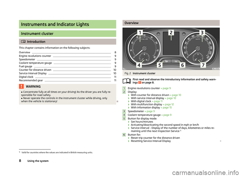 SKODA ROOMSTER 2012 1.G Owners Manual Instruments and Indicator Lights
Instrument cluster
ä
Introduction
This chapter contains information on the following subjects:
Overview 8
Engine revolutions counter 9
Speedometer 9
Coolant temperatu